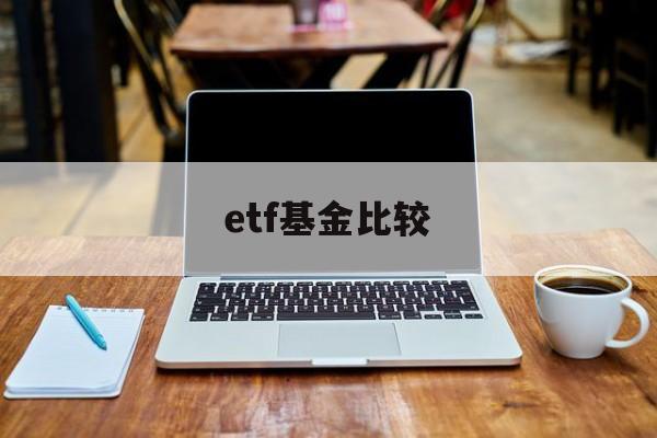 etf基金比较(etf比基金好在哪里)