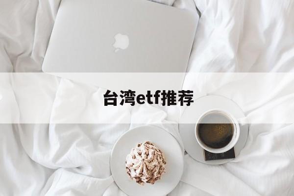 台湾etf推荐(台湾指数基金有哪些)