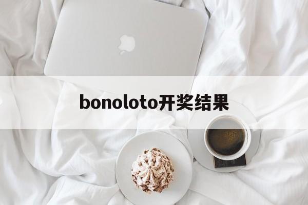 bonoloto开奖结果(lotto max开奖结果)